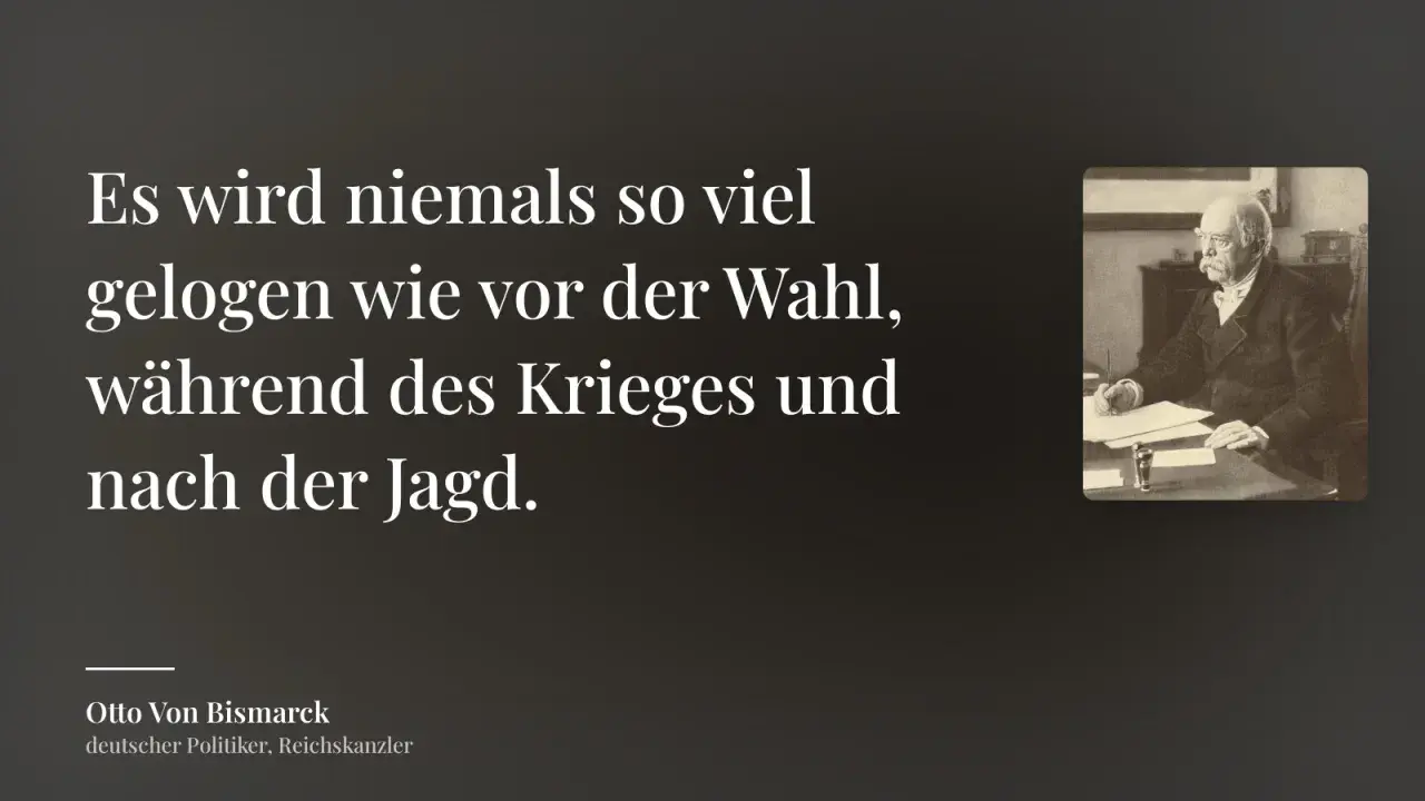 Bismarck-Zitat: "Es wird niemals so viel gelogen wie vor der Wahl, während des Krieges und nach der Jagd." Ein Bild des Reichskanzlers.