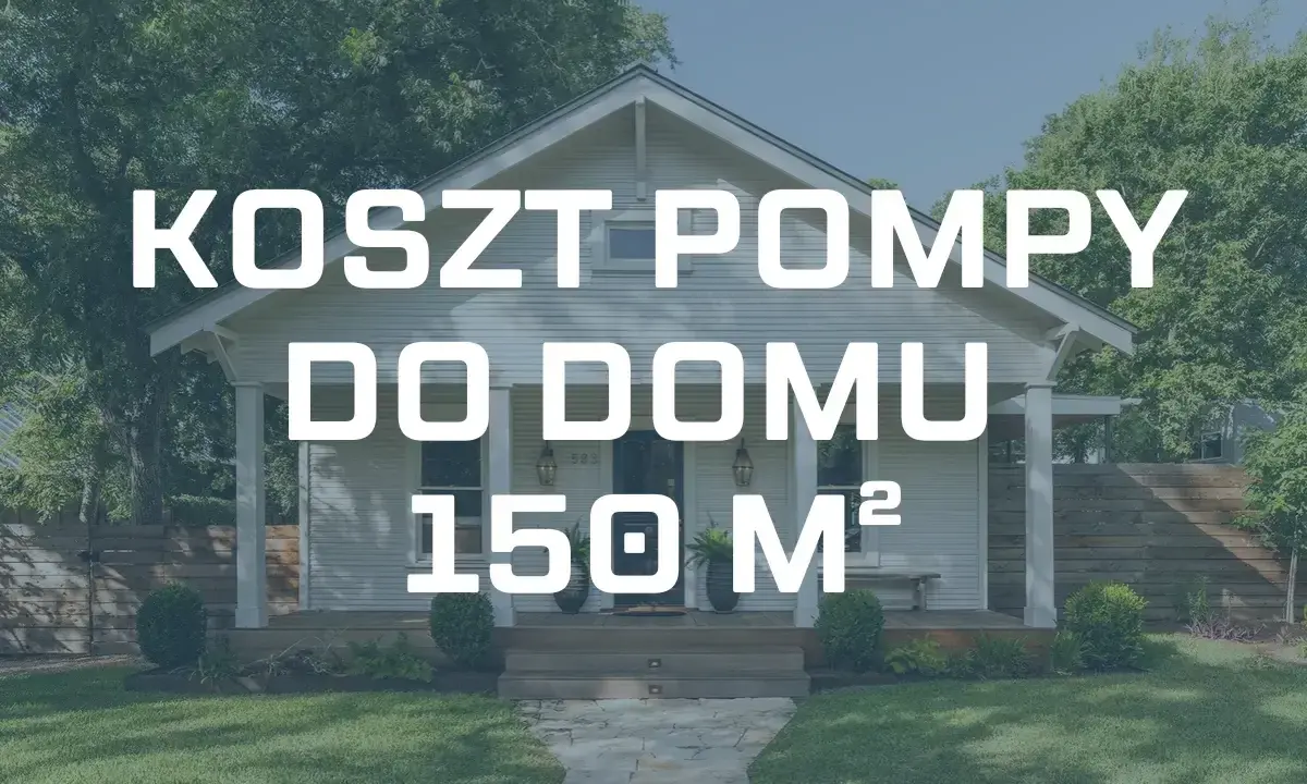 Jaka pompa ciepła do domu 150m²? Biały dom z werandą i tekstem informującym o koszcie pompy ciepła dla domu 150 m².