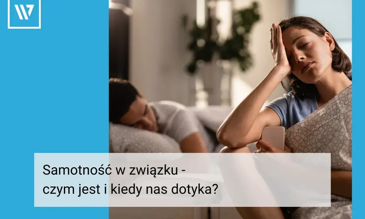 Samotność w związku: objawy, przyczyny i jak sobie z nią radzić