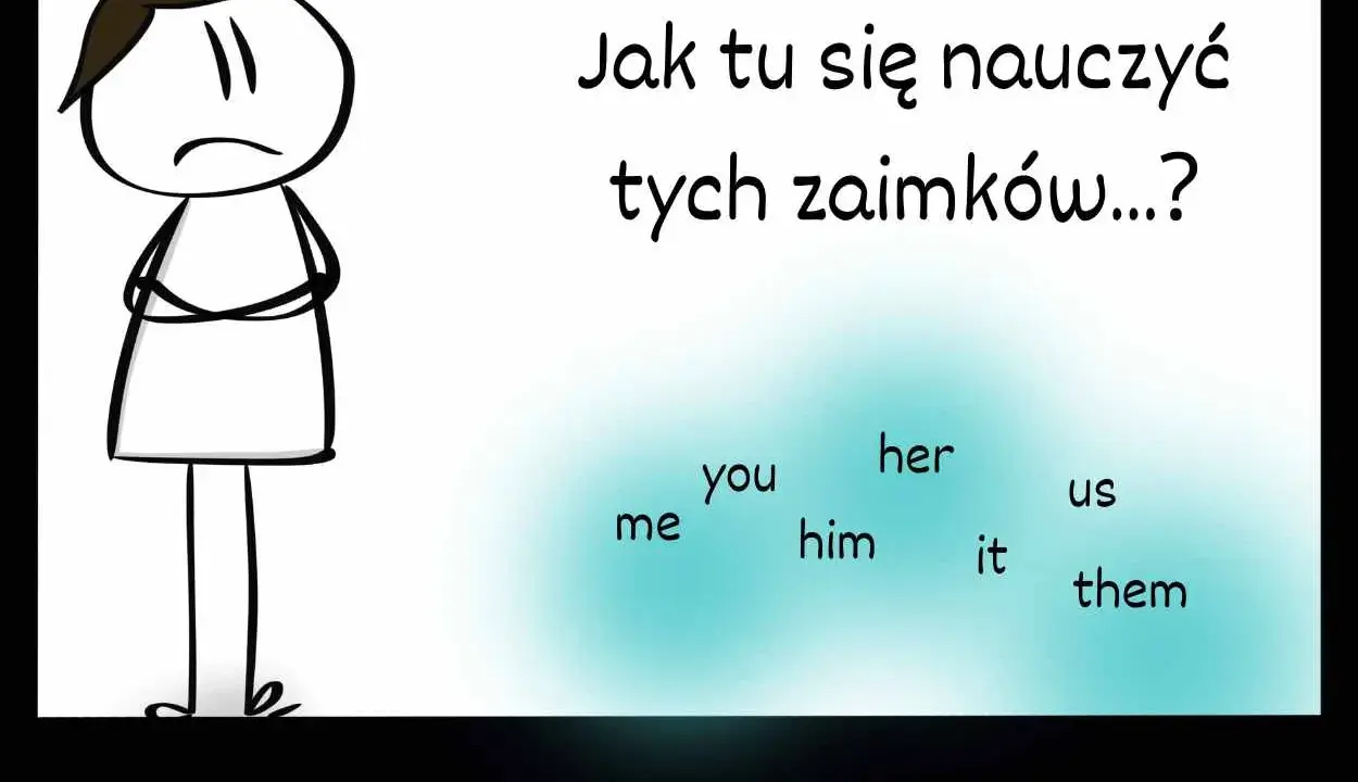Smutna postać zastanawia się: "Jak tu się nauczyć tych zaimków...?". Widać słowa: me, you, him, her, it, us, them.