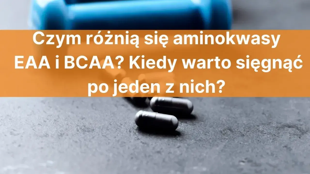 Błękitne hantle i kapsułki na ciemnym tle. Tekst pyta o różnice między aminokwasami EAA i BCAA.