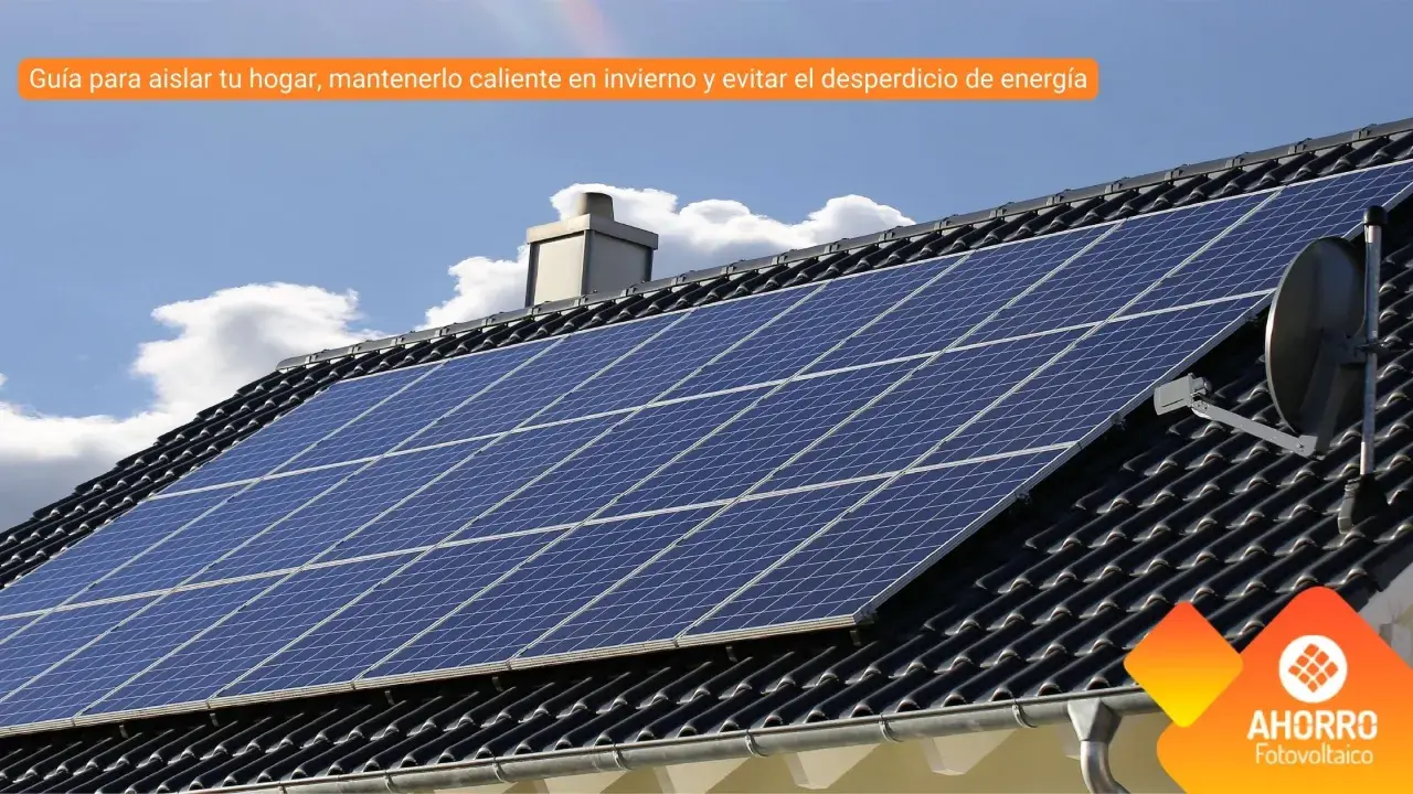 Paneles solares en tejado. Guía para aislar tu hogar y obtener consejos para ahorrar energía.