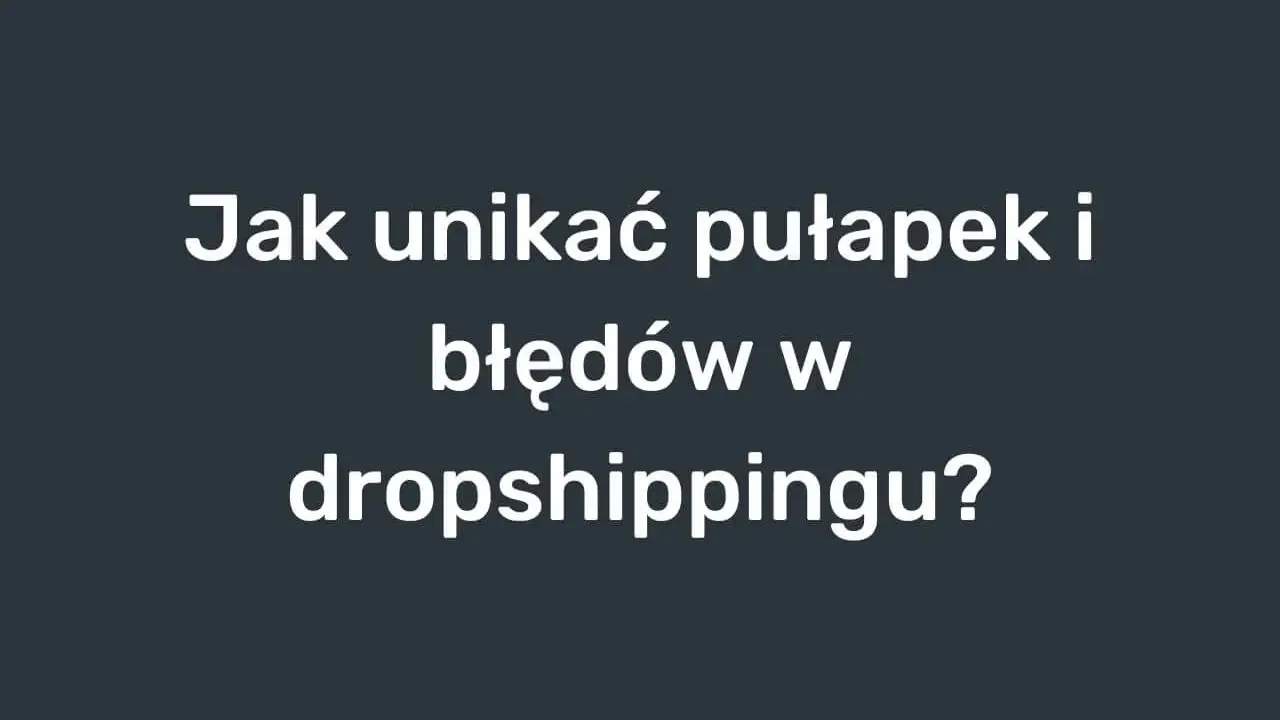Jak unikać pułapek i błędów w dropshippingu w Polsce? Poradnik dla początkujących.