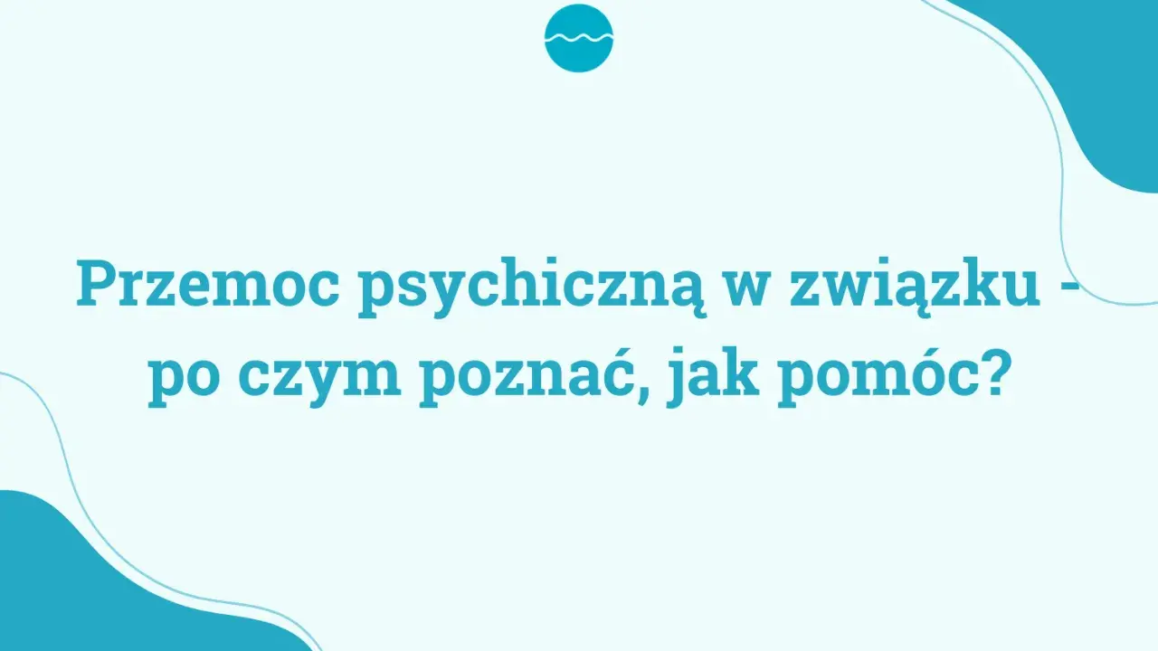 Przemoc psychiczną w związku – jak ją rozpoznać i jak sobie z nią radzić?