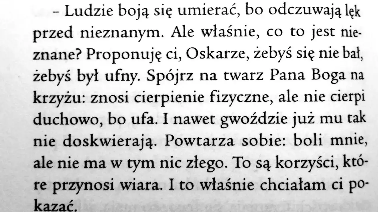 Oskar i Pani Róża cytaty: "Ludzie boją się umierać, bo odczuwają lęk przed nieznanym. Ale właśnie, co to jest nieznane? Proponuję ci, Oskarze, żebyś się nie bał, żebyś był ufny.