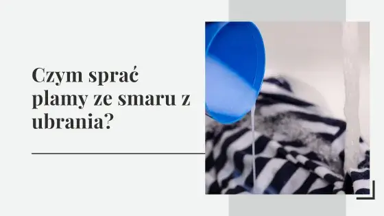 Jak usunąć plamy ze smaru z ubrań? Ekspert radzi!
