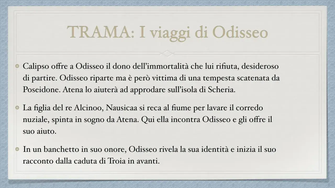Riassunto: Odisseo rifiuta l'immortalità, affronta tempeste e incontra Nausicaa. Racconta la sua odissea.