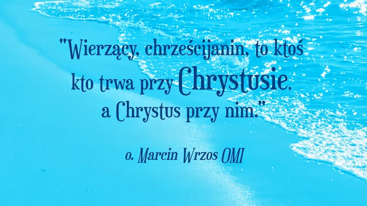 Cytaty o pracy nad sobą: "Wierzący, chrześcijanin, to ktoś, kto trwa przy Chrystusie, a Chrystus przy nim." o. Marcin Wrzos OMI.
