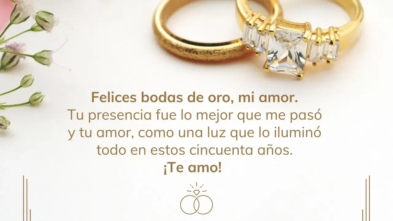 Anillos de oro y flores. Frases para bodas de oro cortas: "Felices bodas de oro, mi amor. Tu presencia fue lo mejor que me pasó y tu amor, como una luz que lo iluminó todo en estos cincuenta años. ¡Te amo!