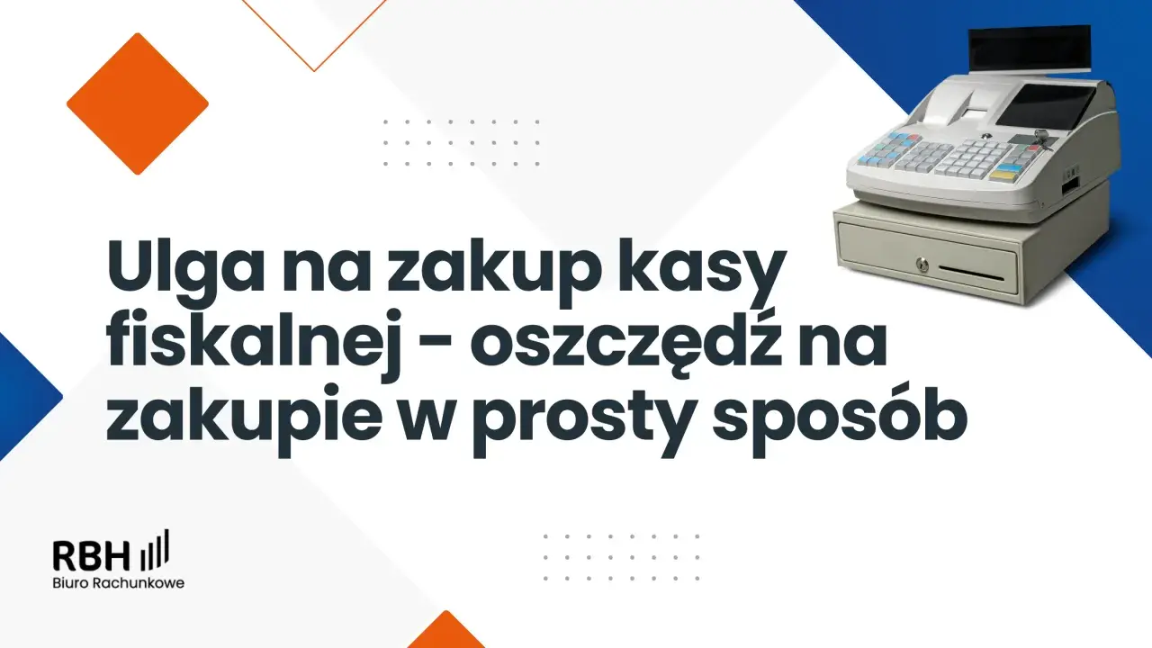 Ulga na zakup kasy fiskalnej to prosty sposób na oszczędność. Zobacz, jak skorzystać ze zwrotu za kasę fiskalną.
