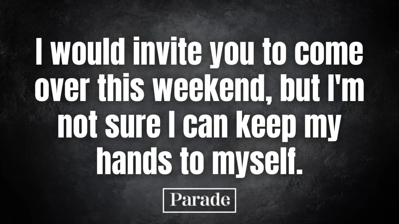 Une phrase de drague beauf : "Je t'inviterais ce week-end, mais je ne suis pas sûr de pouvoir me retenir.