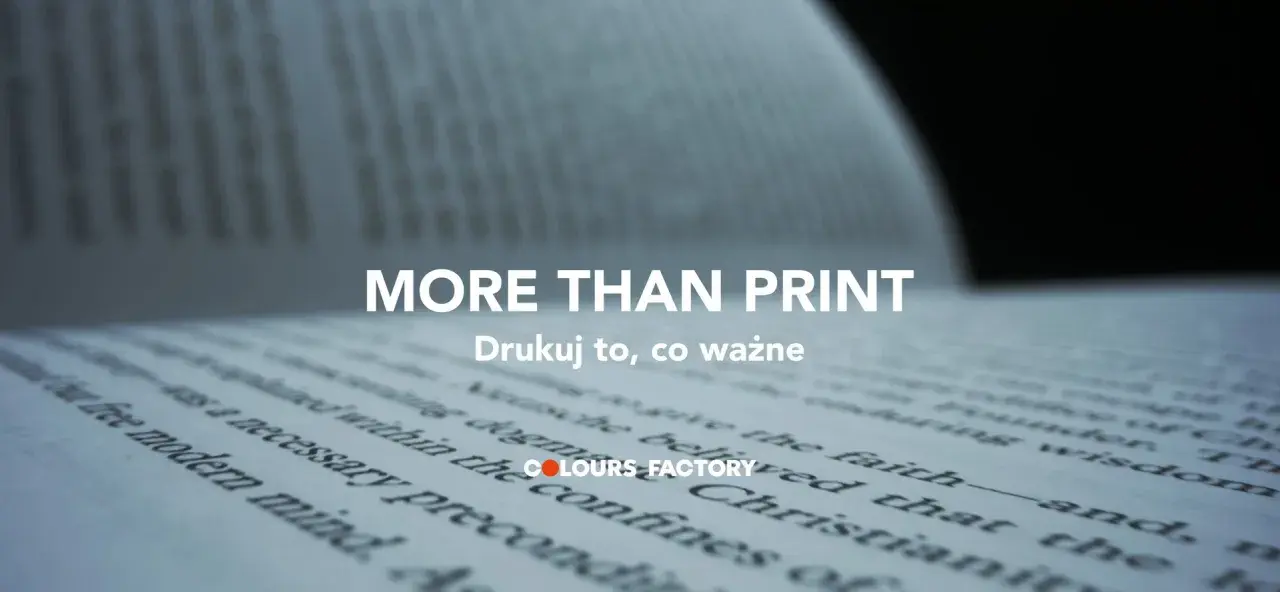Printy co to?" - pytanie, na które odpowiada hasło "MORE THAN PRINT". Drukuj to, co ważne, z COLOURS FACTORY.