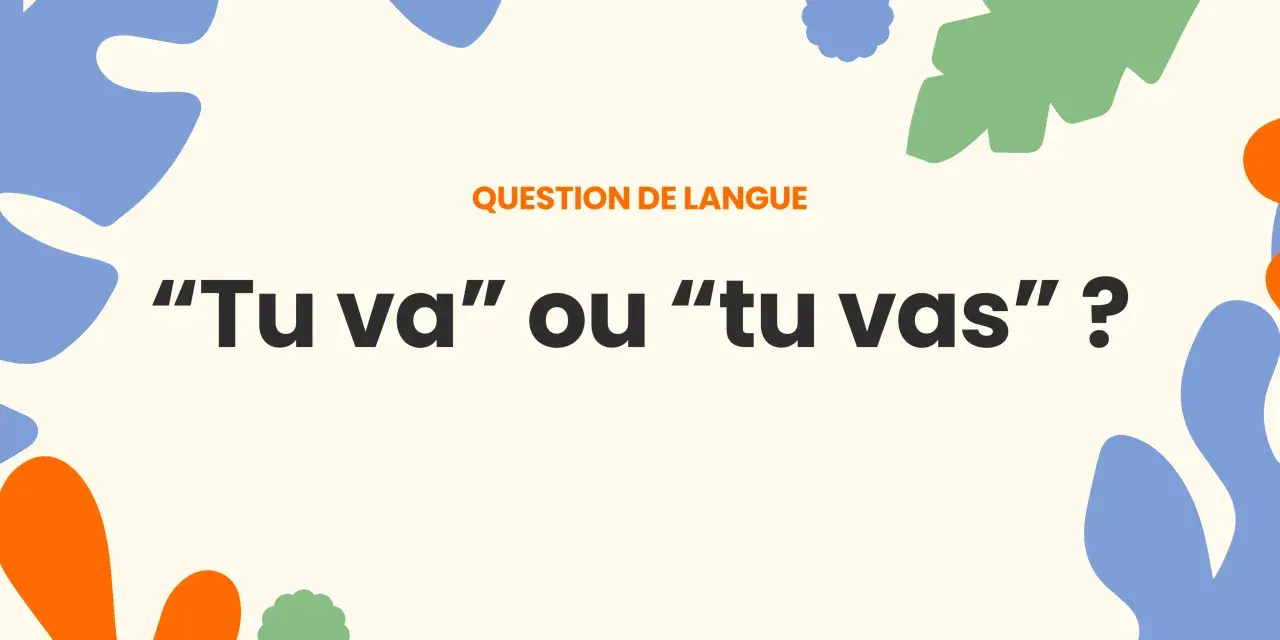 Question de langue : "Tu va" ou "tu vas" ? Où vas-tu ?