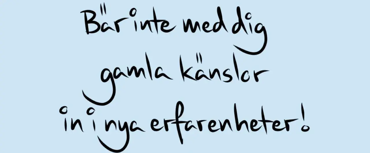 Bär inte med dig gamla känslor in i nya erfarenheter! En påminnelse om inre barnläkning och att släppa taget.