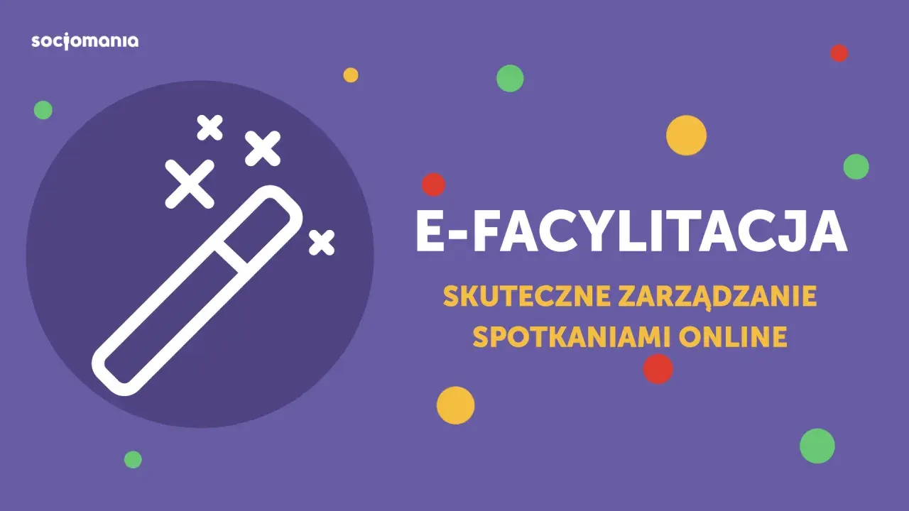 E-facylitacja: magia skutecznego zarządzania spotkaniami online. Socjomania.