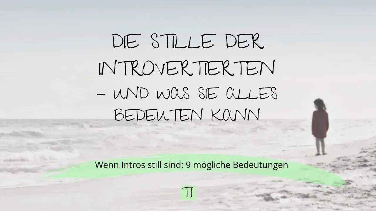 Die Stille der Introvertierten – und was sie alles bedeuten kann. Wenn Intros still sind: 9 mögliche Bedeutungen.