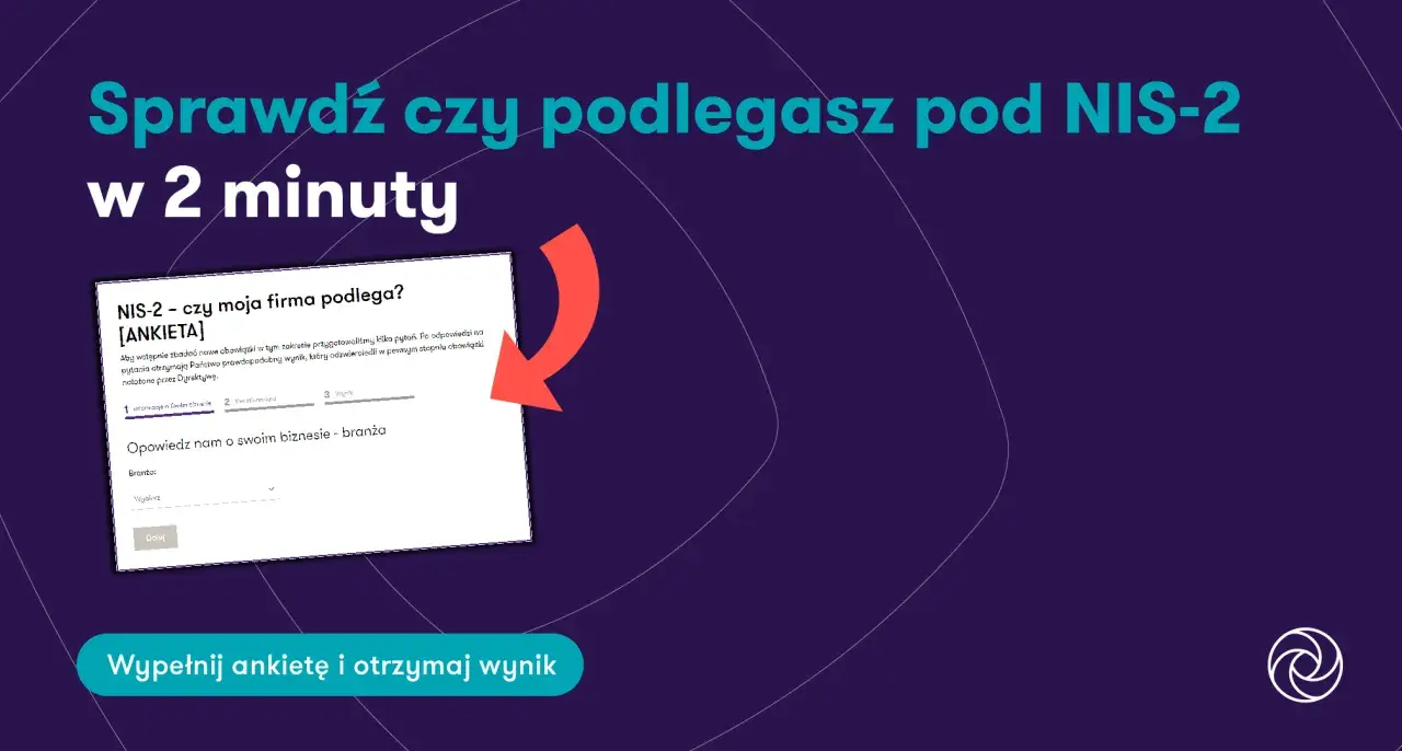 Sprawdź, czy Twoja firma podlega pod NIS-2, wypełniając ankietę w 2 minuty. Dowiedz się, jakie obowiązki Cię czekają.