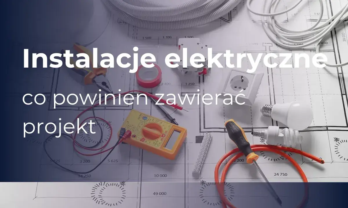 Instalacje elektryczne: co powinien zawierać projekt. Narzędzia, przewody i schematy budowlane.