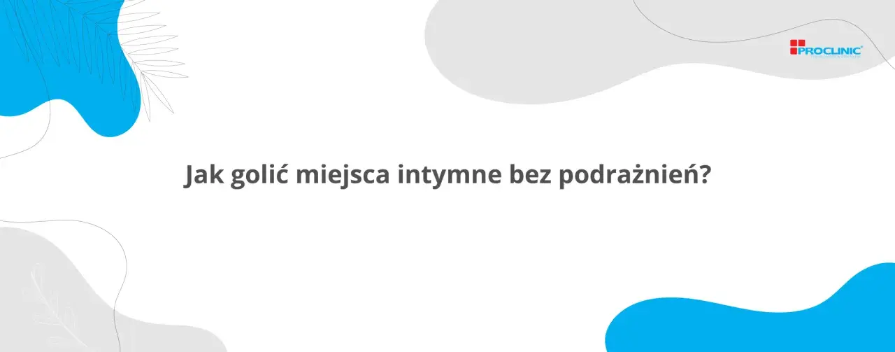 Jak golić miejsca intymne żeby były gładkie i bez podrażnień? Dowiedz się, jak osiągnąć idealną gładkość.