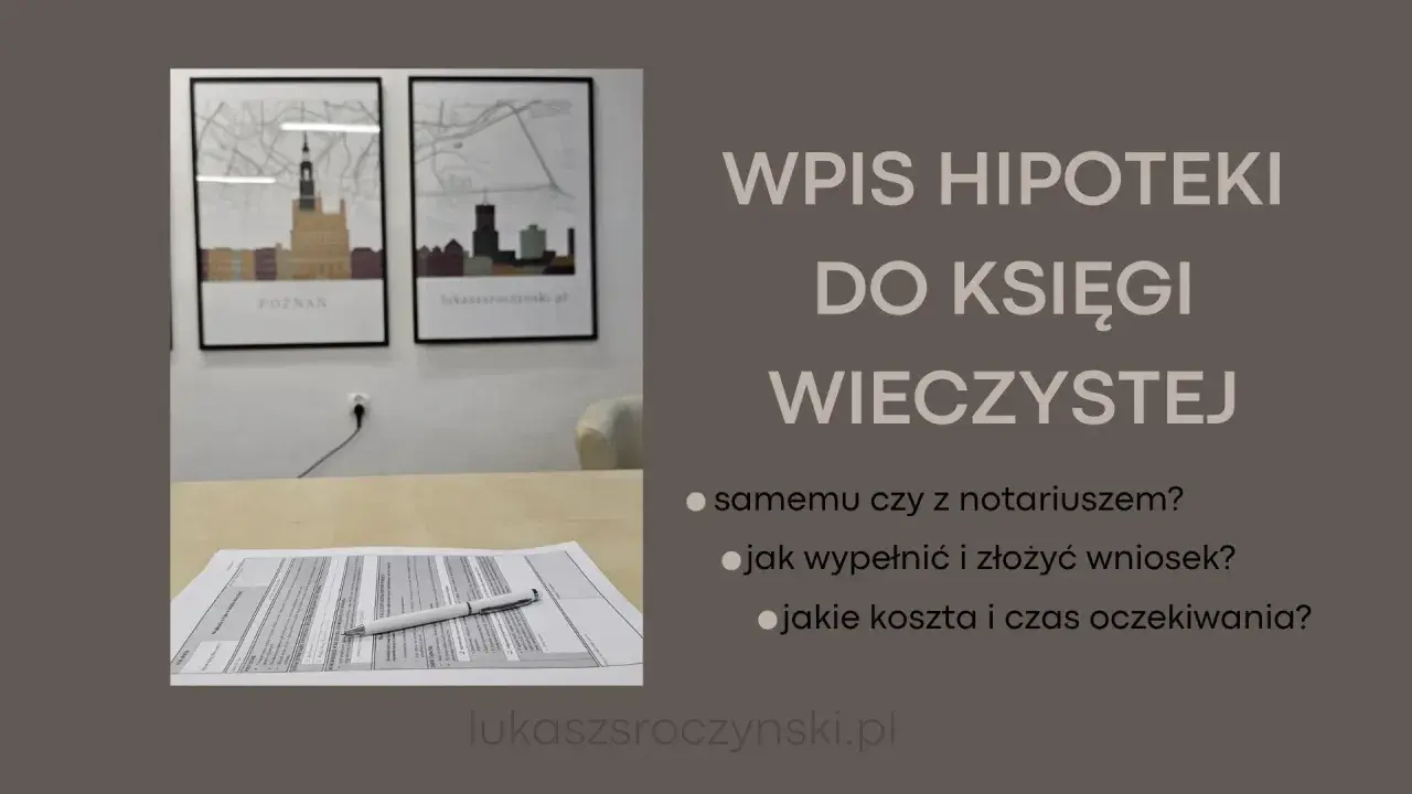 Wpis hipoteki do księgi wieczystej: samemu czy z notariuszem? Jak wypełnić wniosek i jakie koszty?