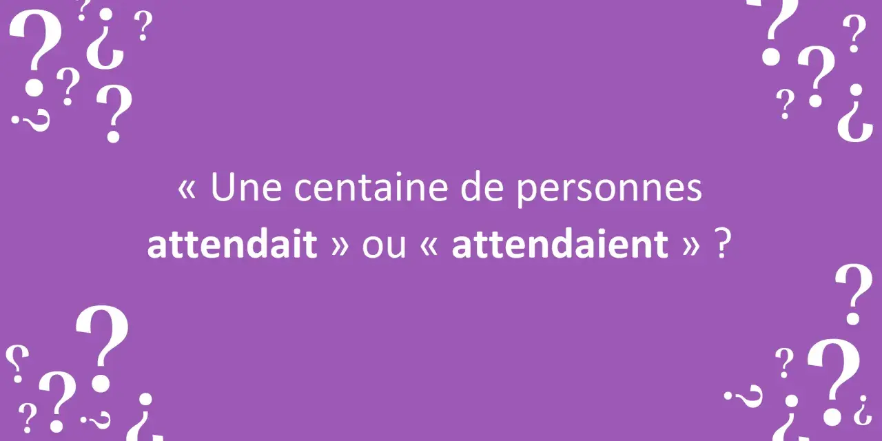 Une centaine de personnes attendait ou attendaient ? Une question de déteindre conjugaison sur fond violet avec des points d'interrogation.