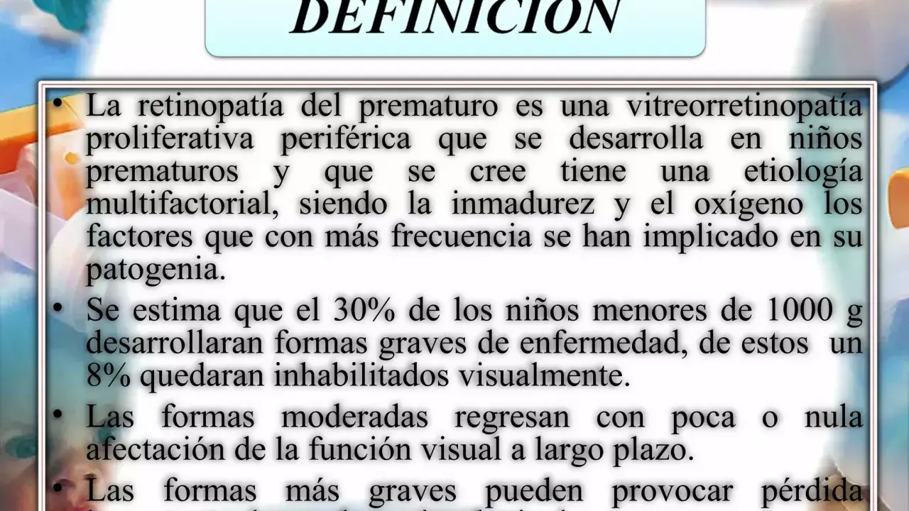 Definición de retinopatía del prematuro: enfermedad ocular que afecta a bebés prematuros, con riesgo de pérdida visual.