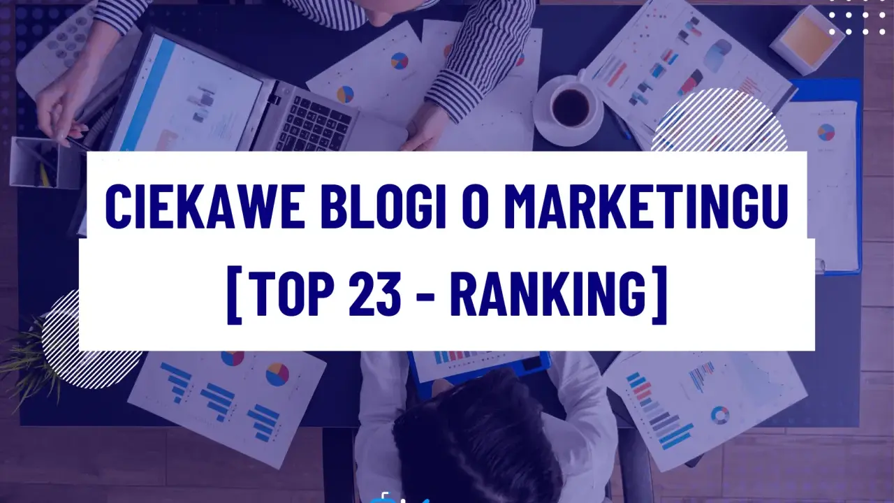 Ciekawe blogi o marketingu: TOP 23 - Ranking. Analiza danych i strategii marketingowych na biurku.