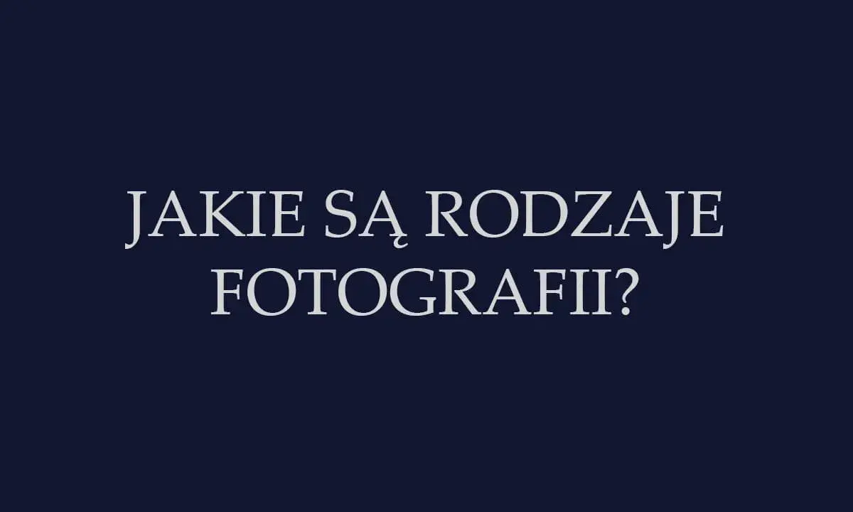 Tekst na ciemnym tle: "Jakie są rodzaje fotografii?". Odkryj różnorodne dziedziny fotografii.