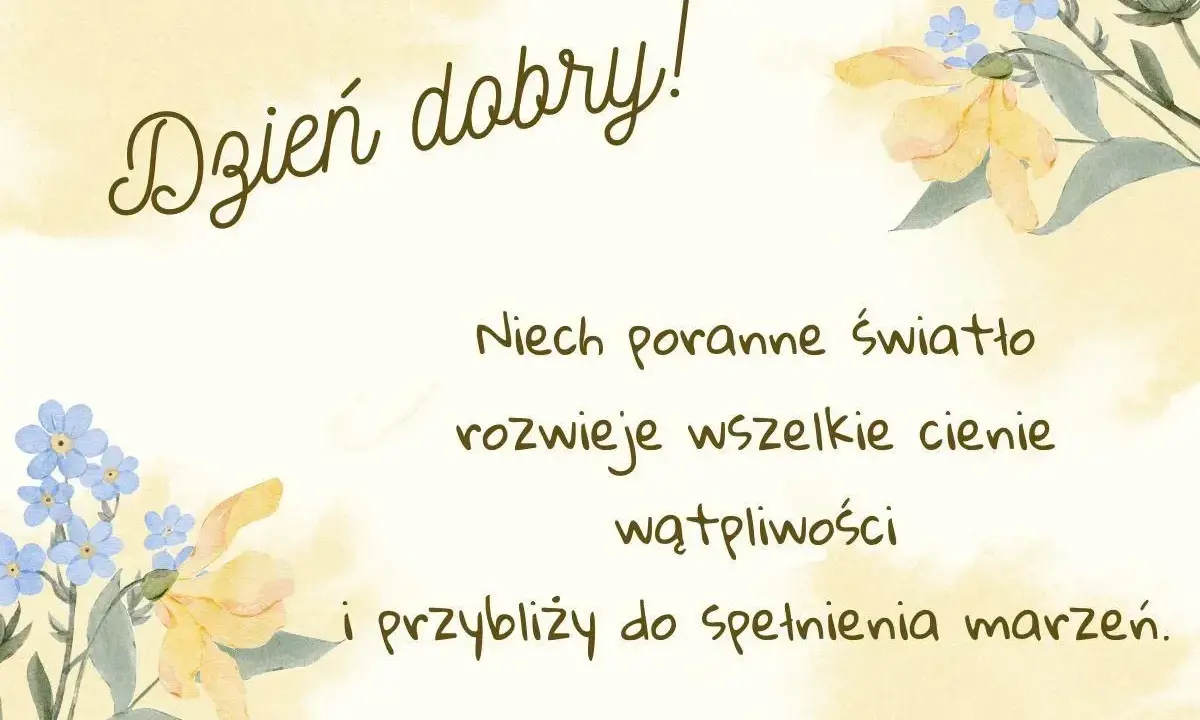 Piękne życzenia na weekend: "Dzień dobry! Niech poranne światło rozwieję wszelkie cienie wątpliwości i przybliży do spełnienia marzeń." z akwarelowymi kwiatami.