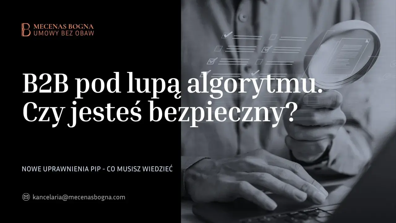 B2B pod lupą algorytmu. Czy umowa cywilnoprawna chroni Cię przed PIP? Sprawdź, czy jesteś bezpieczny.