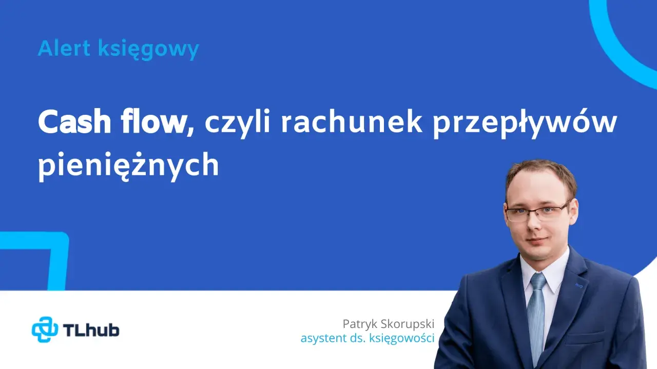 Alert księgowy: Cash flow, czyli rachunek przepływów pieniężnych. Patryk Skorupski, asystent ds. księgowości.