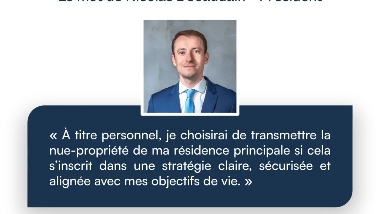 Nicolas Decaudain, Président, parle de la transmission patrimoine immobilier de son vivant, choisissant de transmettre la nue-propriété de sa résidence principale.