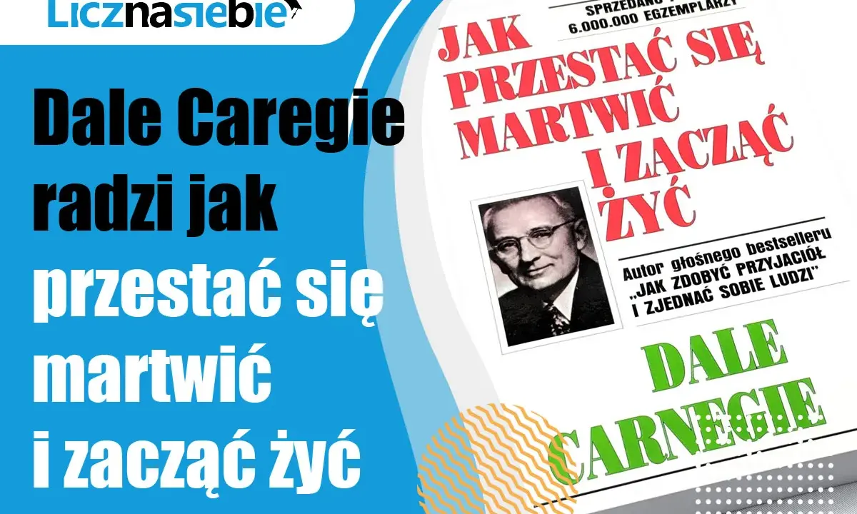 Dale Carnegie radzi, jak przestać się martwić i zacząć żyć. Książka z portretem autora i tytułem "Jak przestać się martwić i zacząć żyć".