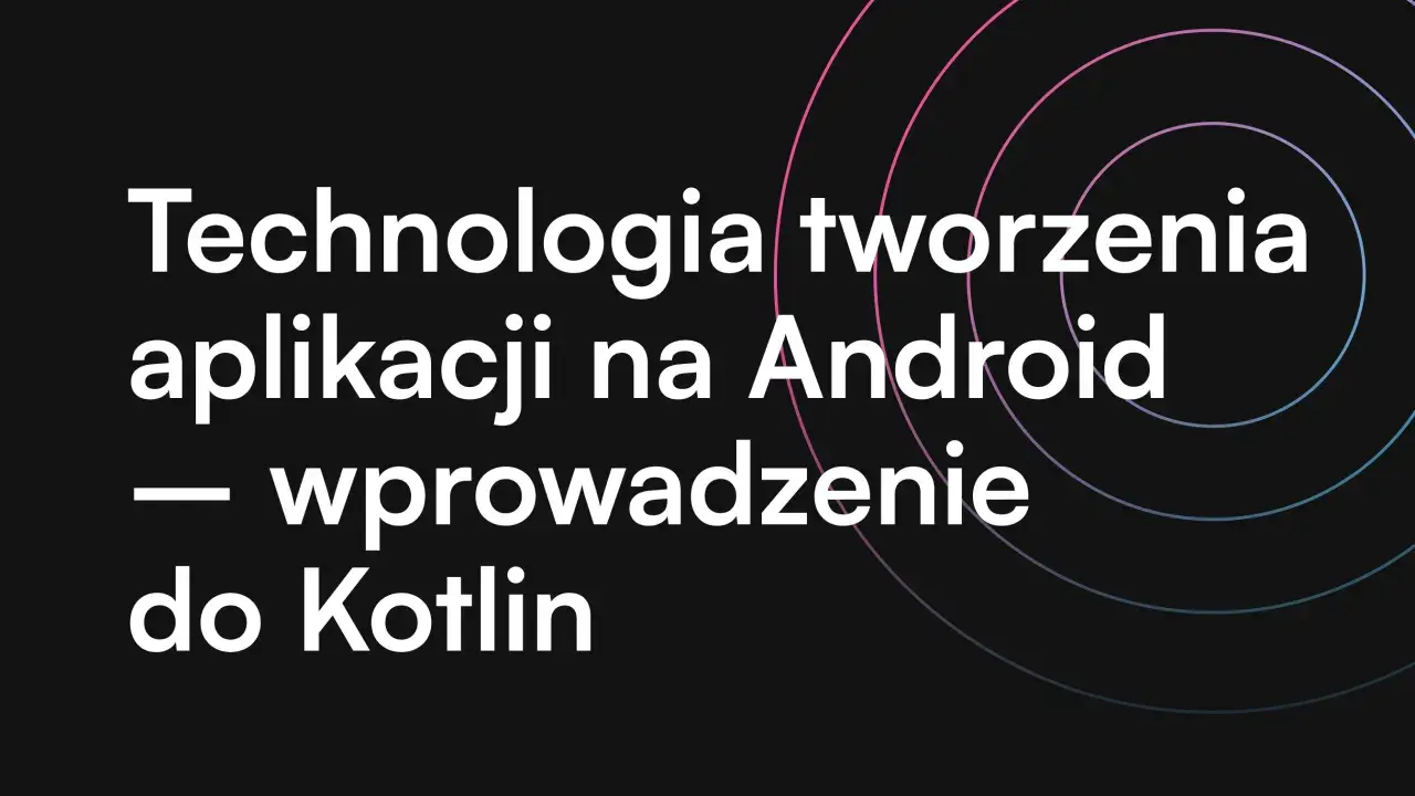 Technologia tworzenia aplikacji na Android – wprowadzenie do Kotlin programowanie.