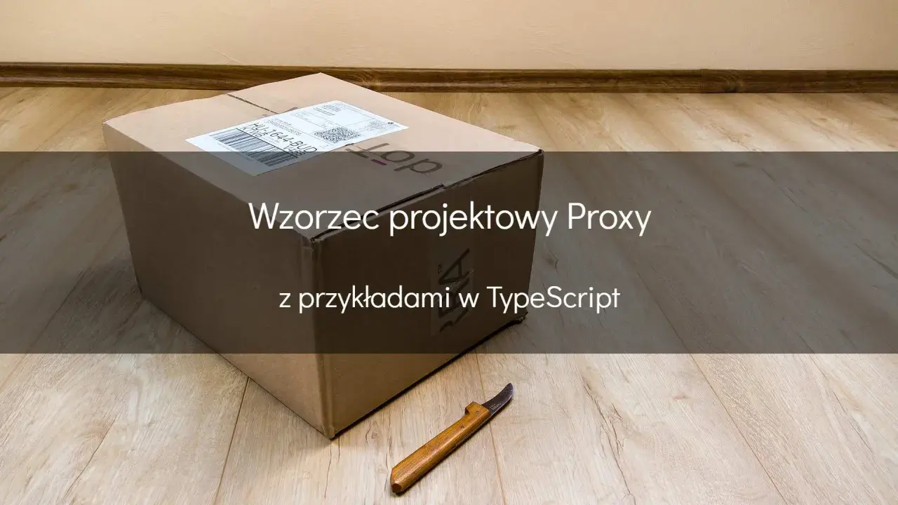 Pudełko i nóż, symbolizujące wzorzec projektowy Proxy, z przykładami w TypeScript.