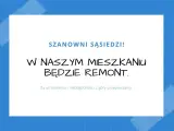 Szanowni sąsiedzi! W naszym mieszkaniu będzie remont. Przepraszamy za utrudnienia.