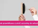 Jak wyczyścić szczotkę do włosów? Prosty poradnik krok po kroku