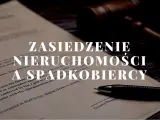 Dokument prawny z tekstem "Zasiedzenie nieruchomości a spadkobiercy", obok młotka sędziowskiego i długopisu.