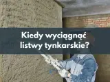 Kiedy wyciągać listwy tynkarskie, aby uniknąć uszkodzeń tynku?