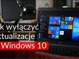 Jak zablokować aktualizację Windows 10 i uniknąć niechcianych problemów