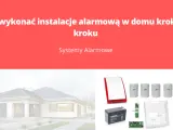 Jak rozprowadzić alarm w domu? Praktyczny poradnik krok po kroku