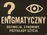 Enigmatyczny znak zapytania i oko nad napisem "ENIGMATYCZNY". Pod spodem definicja, synonimy, przykłady użycia.