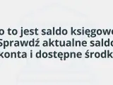 Co to jest saldo księgowe? Sprawdź aktualne saldo konta i dostępne środki.