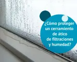 Condensación y agua en un cerramiento de ático. Asegurar la estanqueidad al agua es clave para evitar filtraciones y humedad.