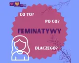 Grafika pyta: "Co to? Po co? Dlaczego?" o feminatywy. Widoczna sylwetka kobiety i serca.
