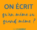 ON ÉCRIT qu'en même ou quand même ? Lequel est le synonyme de quand bien même ?