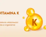 Pomarańczowe kuleczki z literą K w środku, tekst "WITAMINA K" i "Działanie, właściwości i rola w organizmie".
