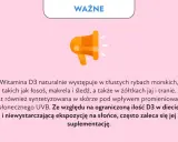 Ważna informacja: Witamina D3 na co pomaga? Znajduje się w rybach, jajach, a także jest wytwarzana przez skórę pod wpływem słońca.