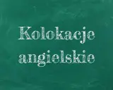 Kolokacje angielskie – co to? Napis na zielonej tablicy kredą.