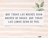 Frases originales para felicitar una boda: "Que todas las noches sean noches de bodas. Que todas las lunas sean de miel.